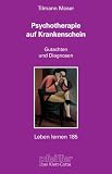 Psychotherapie auf Krankenschein. Gutachten und Diagnosen (Leben Lernen 185)