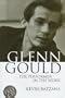 Glenn Gould: The Performer in the Work: A Study in Performance Practice