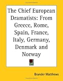 The Chief European Dramatists: From Greece, Rome, Spain, France, Italy, Germany, Denmark and Norway