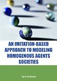 An Imitation-Based Approach to Modeling Homogenous Agents Societies (Computational Intelligence and Its Applications Series)