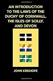 An introduction to the laws of the Duchy of Cornwall, the Isles of Scilly, and Devon