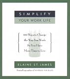 Simplify Your Work Life: Ways to Change the Way You Work So You Have More Time to Live
