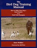 The Bird Dog Training Manual: How to Make Your Dog a Great Hunter or a Field Trial Champion