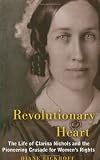 Revolutionary Heart: The Life of Clarina Nichols And the Pioneering Crusade for Women's Rights