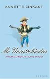 Mr. Unentschieden: Warum M�nner zu nichts taugen - Annette Zinkant