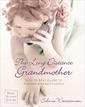 The Long Distance Grandmother 4 Ed: How to Stay Close to Distant Grandchildren