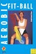 Fit-Ball-Aerobic. Ausdauerprogramme f�r Schule, Verein und Studio
