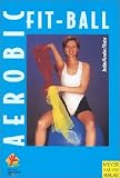 Fit-Ball-Aerobic. Ausdauerprogramme fuer Schule, Verein und Studio