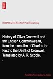History of Oliver Cromwell and the English Commonwealth, from the execution of Charles the First to the Death of Cromwell. Translated by A. R. Scoble.