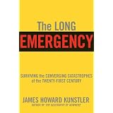 The Long Emergency: Surviving the End of Oil, Climate Change, and Other Converging Catastrophes of the Twenty-First Century