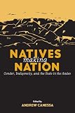 Natives Making Nation : Gender, Indigeneity, And The  State In The Andes