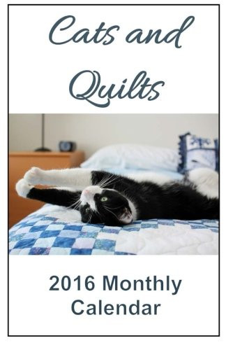 Cats and Quilts 2016 Monthly Calendar (2016 Animal Calendars ) (Volume 4)