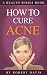 How To Cure Acne How To Cure Acne