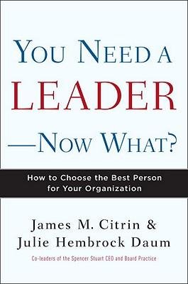 [(You Need a Leader--Now What?: How to Choose the Best Person for Your Organization )] [Author: James M Citrin] [Oct-2011]