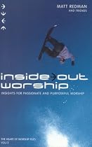 Inside Out Worship: Insights for Passionate and Purposeful Worship: The Heart of Worship Files Vol 2