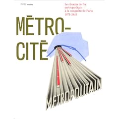 M�tro-cit�: Le chemin de fer m�tropolitain � la conqu�te de Paris, 1871-1945