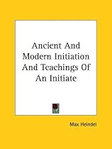Ancient and Modern Initiation and Teachings of an Initiate