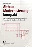 Altbau-Modernisierung kompakt: Die 100 wichtigsten Konstruktionen und Anschlüsse für das Bauen im Bestand