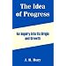 The Idea Of Progress: An Inquiry Into Its Origin And Growth