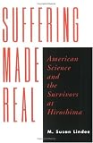 Suffering Made Real: American Science and the Survivors at Hiroshima