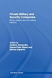 Private military and security companies : ethics, policies and civil-military relations