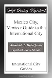 Mexico City, Mexico: Guide to the International City