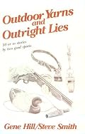 Outdoor Yarns and Outright Lies: 50 Or So Stories by Two Good Sports