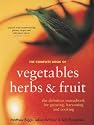 The Complete Book of Vegetables, Herbs and Fruit: The Definitive Sourcebook for Growing, Harvesting and Cooking