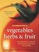The Complete Book of Vegetables, Herbs and Fruit: The Definitive Sourcebook for Growing, Harvesting and Cooking