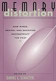 Memory Distortion: How Minds, Brains, and Societies Reconstruct the Past