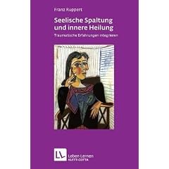 Seelische Spaltung und innere Heilung: Traumatische Erfahrungen integrieren