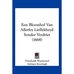 Een Bloemhof Van Allerley Lieflykheyd Sonder Verdriet (1668)