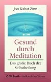 Gesund durch Meditation - Jon Kabat-Zinn, Jon Kabat- Zinn