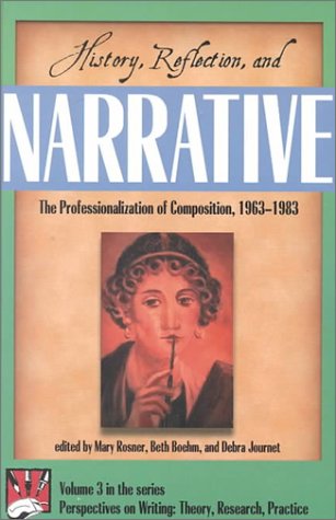 History, Reflection and Narrative: The Professionalization of Composition, 1963-1983 (Perspectives on Writing: Theory, Practice, Research)