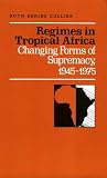 Regimes in tropical Africa : changing forms of supremacy, 1945-1975