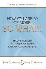 NOW YOU ARE 60 OR MORE: SO WHAT!!