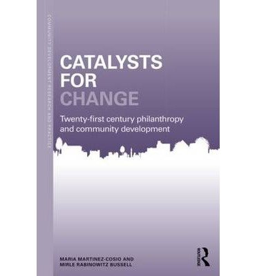 [(Catalysts for Change: 21st Century Philanthropy and Community Development )] [Author: Maria Martinez-Cosio] [Jul-2013]