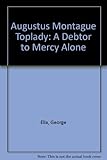 Augustus Montague Toplady : a debtor to mercy alone