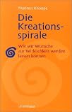 Image of Die Kreationsspirale.: Wie wir Wünsche zur Wirklichkeit werden lassen können