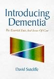 Introducing Dementia: The Essential Facts and Issues of Care