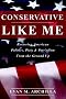 Conservative Like Me: Restoring American Politics, Piety & Patriotism from the Ground Up Conservative Like Me: Restoring American Politics, Piety & Patriotism from the Ground Up
