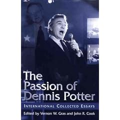 The Passion of Dennis Potter: International Collected Essays