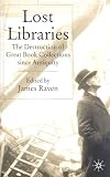 Lost Libraries : The Destruction Of Great Book  Collections Since Antiquity