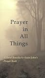 Prayer in All Things: A Saint Benedicts, Saint Johns Prayer Book