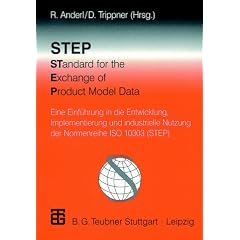 STEP Standard for the Exchange of Product Model Data: Eine Einf�hrung in die Entwicklung, Implementierung und  industrielle Nutzung der Normenreihe ISO 10303 (STEP)