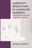 Ambiguity in Language Learning: Computational and Cognitive Models (Center for the Study of Language and Information - Lecture Notes)
