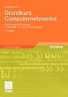 Grundkurs Computernetzwerke: Eine kompakte Einf�hrung in Netzwerk- und Internet-Technologien. Mit Online-Service