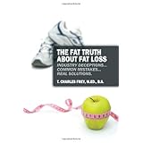 The Fat Truth About Fat Loss: Industry Deceptions...  Common Mistakes...  Real Solutions.