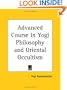 Advanced Course in Yogi Philosophy and Oriental Occultism