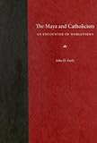 The Maya And Catholicism : An Encounter Of Worldviews